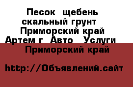 Песок, щебень, скальный грунт. - Приморский край, Артем г. Авто » Услуги   . Приморский край